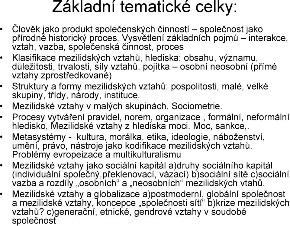 neosobní (přímé vztahy zprostředkované) Struktury a formy mezilidských vztahů: pospolitosti, malé, velké skupiny, třídy, národy, instituce. Mezilidské vztahy v malých skupinách. Sociometrie.