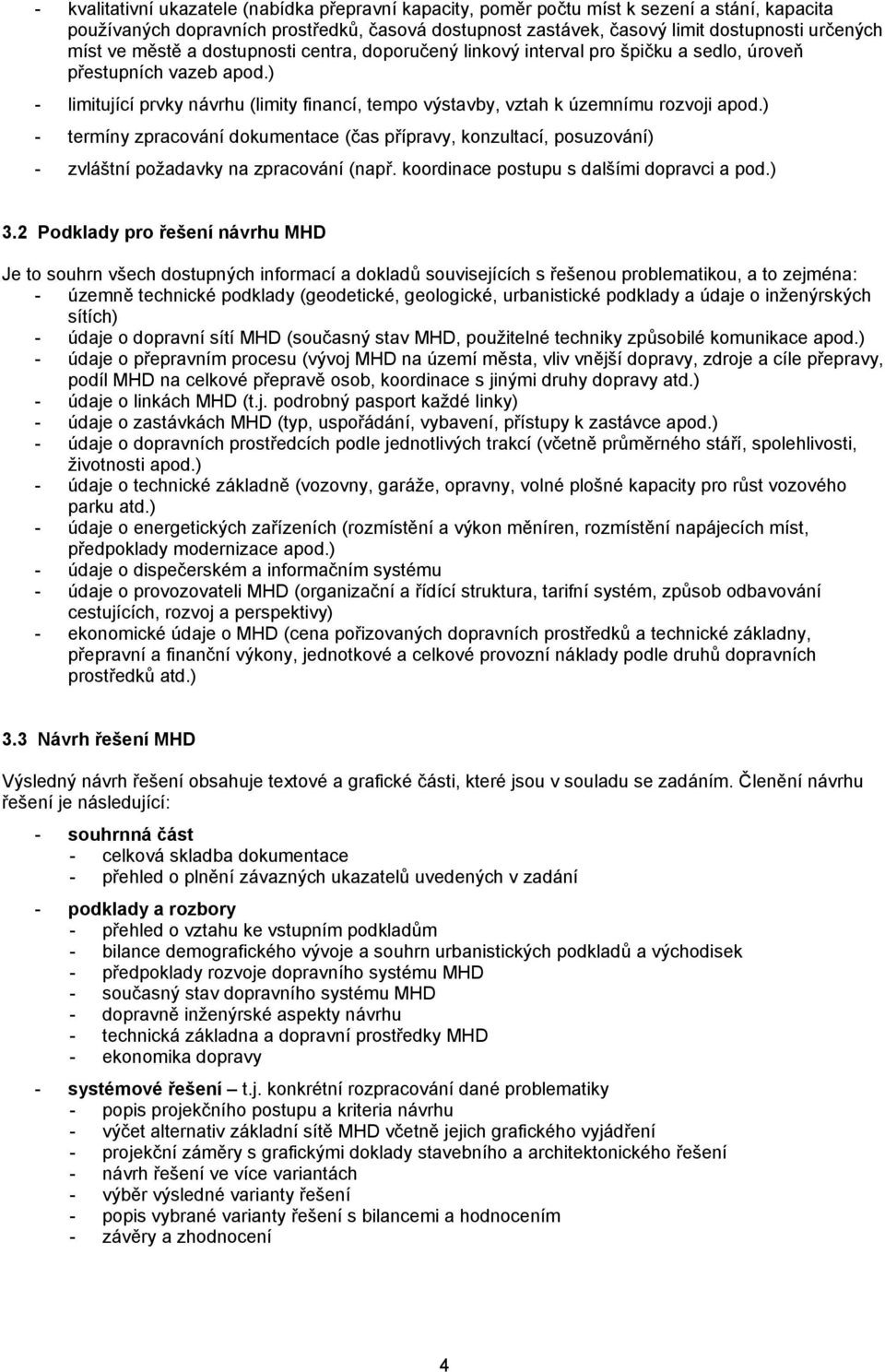 ) - termíny zpracování dokumentace (čas přípravy, konzultací, posuzování) - zvláštní požadavky na zpracování (např. koordinace postupu s dalšími dopravci a pod.) 3.