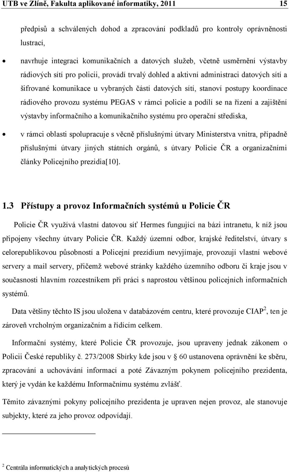 provozu systému PEGAS v rámci policie a podílí se na řízení a zajištění výstavby informačního a komunikačního systému pro operační střediska, v rámci oblasti spolupracuje s věcně příslušnými útvary