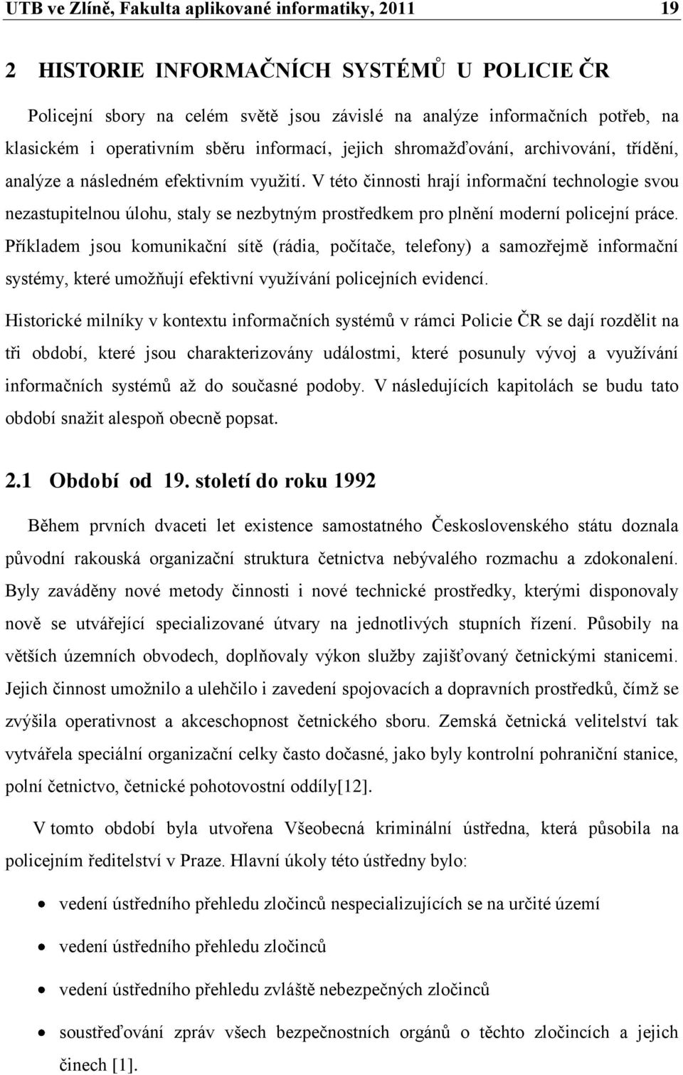 V této činnosti hrají informační technologie svou nezastupitelnou úlohu, staly se nezbytným prostředkem pro plnění moderní policejní práce.