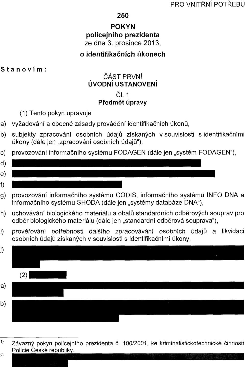 údajů"), c) provozování informačního systému FODAGEN (dále jen systém FODAGEN"), d) e) f) g) provozování informačního systému CODIS, informačního systému INFO DNA a informačního systému SHODA (dále