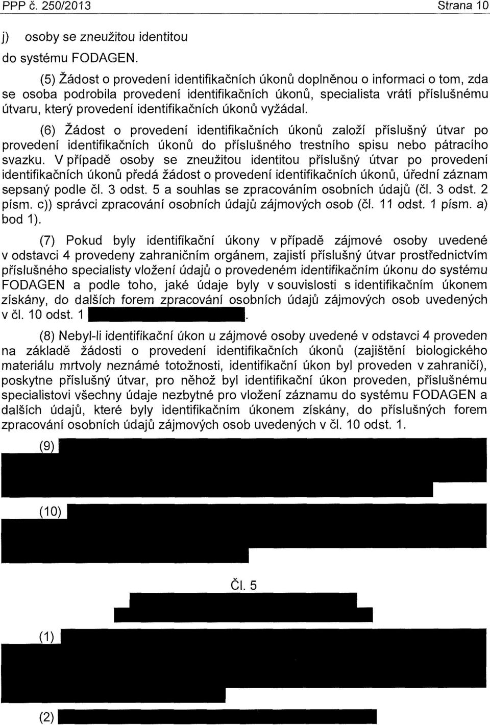 úkonů vyžádal. (6) Žádost o provedení identifikačních úkonů založí příslušný útvar po provedení identifikačních úkonů do příslušného trestního spisu nebo pátracího svazku.