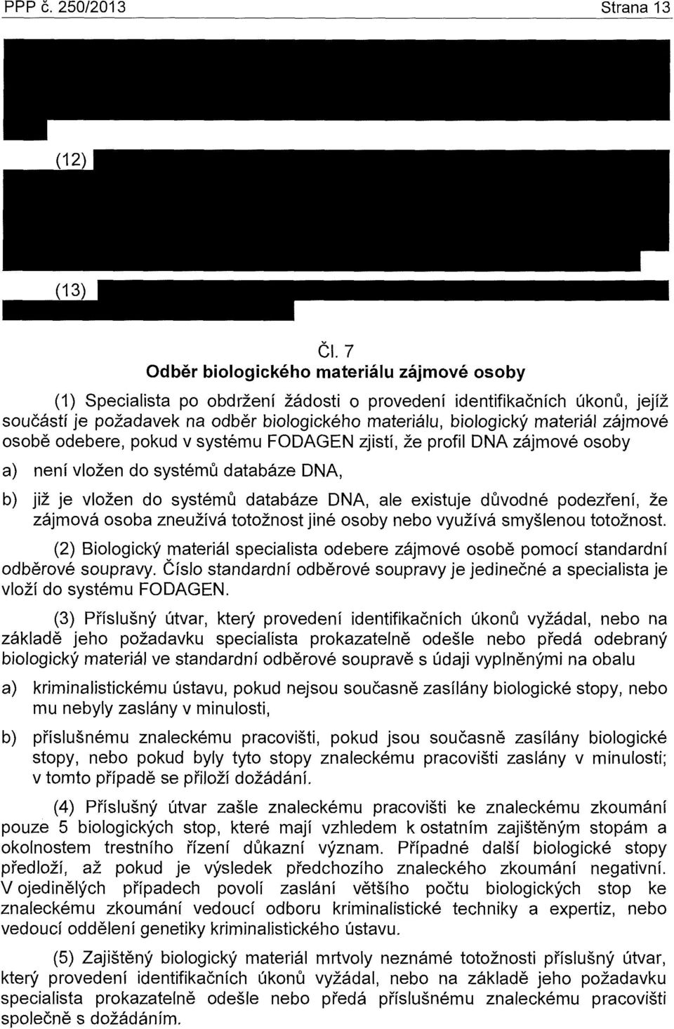 zájmové osobě odebere, pokud v systému FODAGEN zjistí, že profil DNA zájmové osoby a) není vložen do systémů databáze DNA, b) již je vložen do systémů databáze DNA, ale existuje důvodné podezření, že