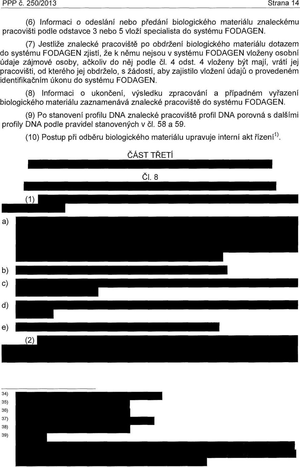 4 odst. 4 vloženy být mají, vrátí jej pracovišti, od kterého jej obdrželo, s žádostí, aby zajistilo vložení údajů o provedeném identifikačním úkonu do systému FODAGEN.