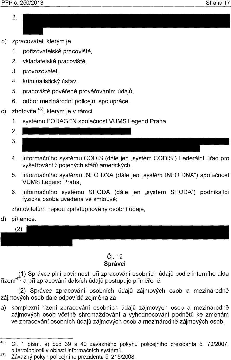 >, kterým je v rámci 1. systému FODAGEN společnost VUMS Legend Praha, 2. 3. 4. informačního systému CODIS (dále jen systém CODIS") Federální úřad pro vyšetřování Spojených států amerických, 5.