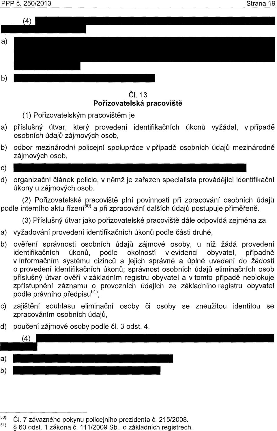 údajů mezinárodně zájmových osob, c) d) organizační článek policie, v němž je zařazen specialista provádějící identifikační úkony u zájmových osob.