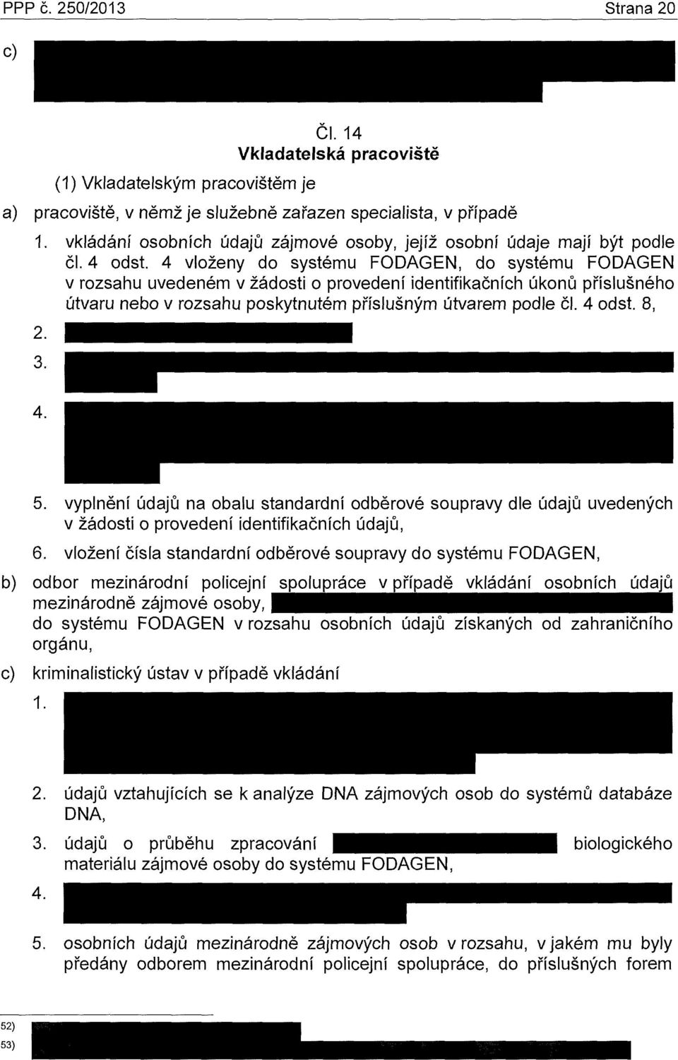 4 vloženy do systému FODAGEN, do systému FODAGEN v rozsahu uvedeném v žádosti o provedení identifikačních úkonů příslušného útvaru nebo v rozsahu poskytnutém příslušným útvarem podle čl. 4 odst. 8, 2.