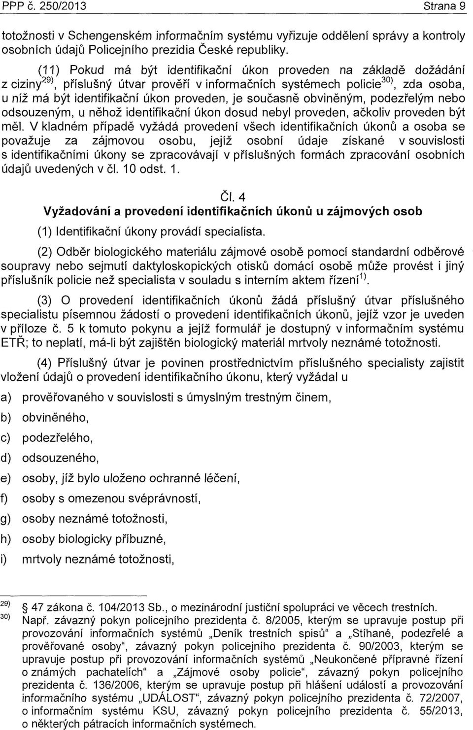 současně obviněným, podezřelým nebo odsouzeným, u něhož identifikační úkon dosud nebyl proveden, ačkoliv proveden být měl.