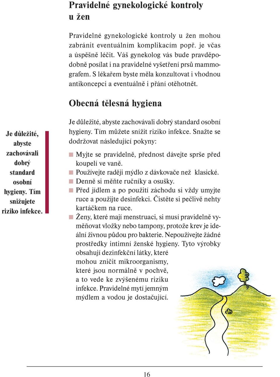 osobní hygieny. Tím snižujete riziko infekce.