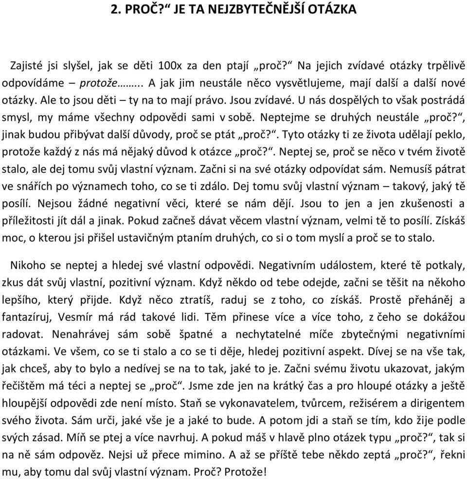 U nás dospělých to však postrádá smysl, my máme všechny odpovědi sami v sobě. Neptejme se druhých neustále proč?, jinak budou přibývat další důvody, proč se ptát proč?