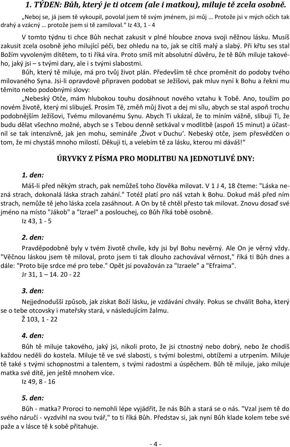 Iz 43, 1-4 V tomto týdnu ti chce Bůh nechat zakusit v plné hloubce znova svoji něžnou lásku. Musíš zakusit zcela osobně jeho milující péči, bez ohledu na to, jak se cítíš malý a slabý.