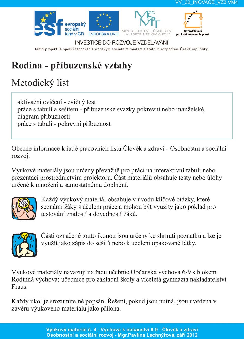 Člověk a zdraví - Osobnostní a sociální Výukové materiály jsou určeny převážně pro práci na interaktivní tabuli nebo prezentaci prostřednictvím projektoru.