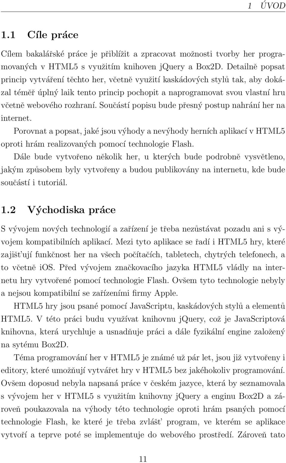 Součástí popisu bude přesný postup nahrání her na internet. Porovnat a popsat, jaké jsou výhody a nevýhody herních aplikací v HTML5 oproti hrám realizovaných pomocí technologie Flash.