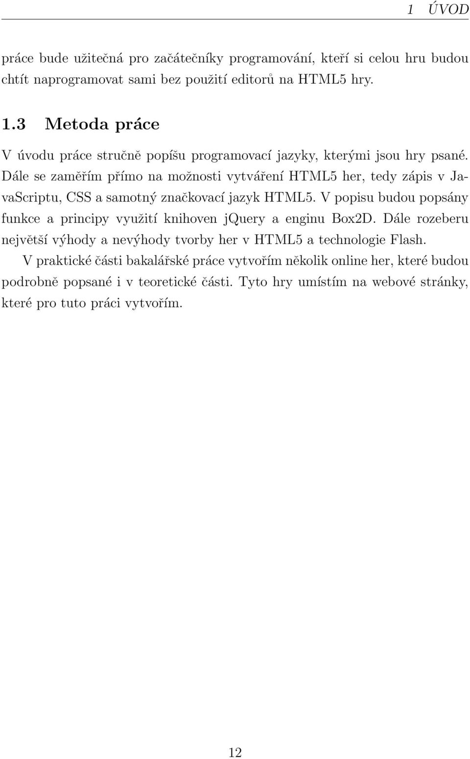 Dále se zaměřím přímo na možnosti vytváření HTML5 her, tedy zápis v JavaScriptu, CSS a samotný značkovací jazyk HTML5.