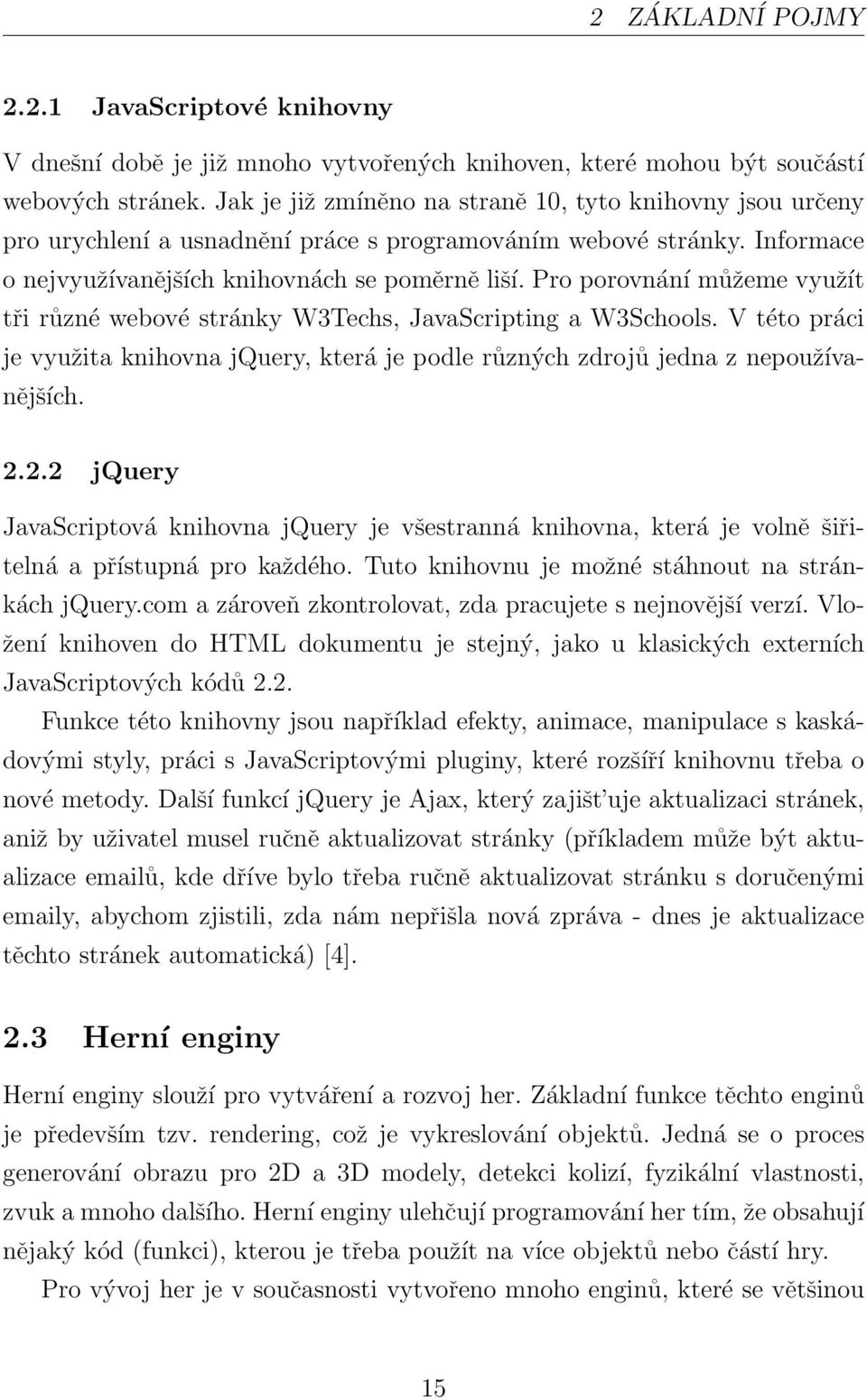 Pro porovnání můžeme využít tři různé webové stránky W3Techs, JavaScripting a W3Schools. V této práci je využita knihovna jquery, která je podle různých zdrojů jedna z nepoužívanějších. 2.