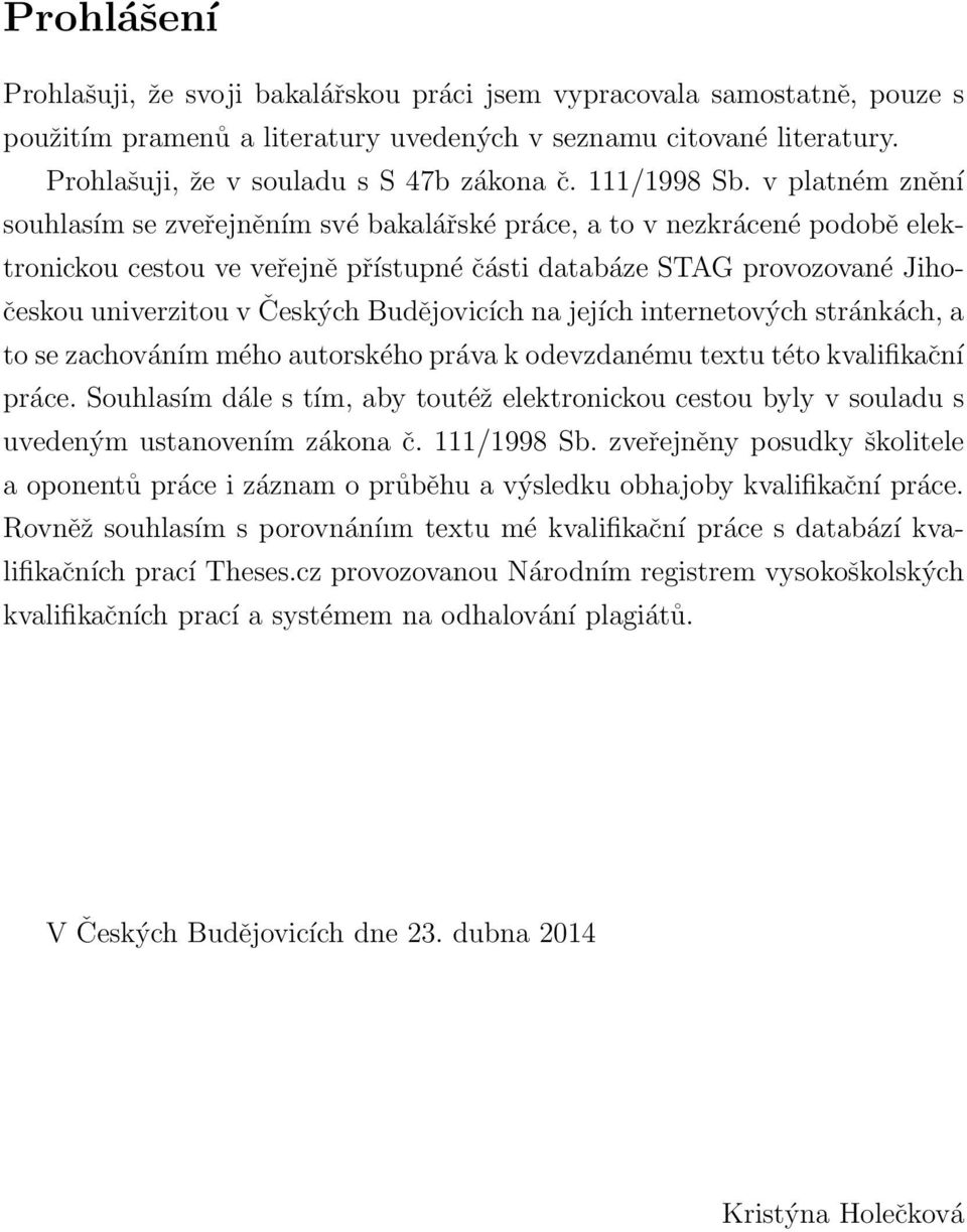 v platném znění souhlasím se zveřejněním své bakalářské práce, a to v nezkrácené podobě elektronickou cestou ve veřejně přístupné části databáze STAG provozované Jihočeskou univerzitou v Českých