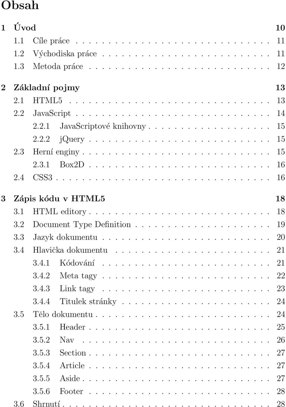 4 CSS3................................. 16 3 Zápis kódu v HTML5 18 3.1 HTML editory............................ 18 3.2 Document Type Definition..................... 19 3.3 Jazyk dokumentu.......................... 20 3.