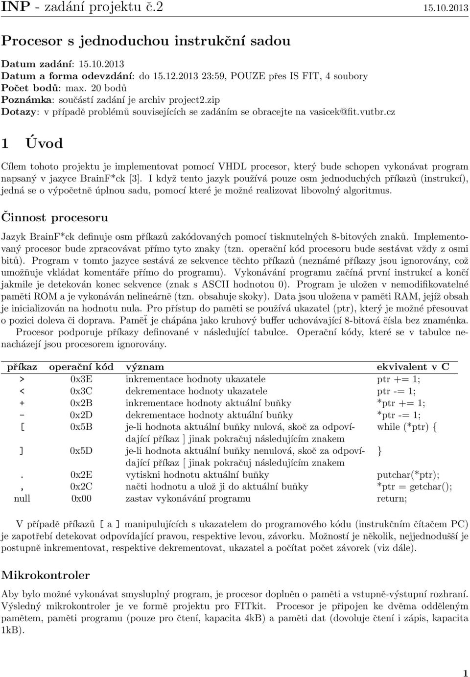 cz 1 Úvod Cílem tohoto projektu je implementovat pomocí VHDL procesor, který bude schopen vykonávat program napsaný v jazyce BrainF*ck [3].