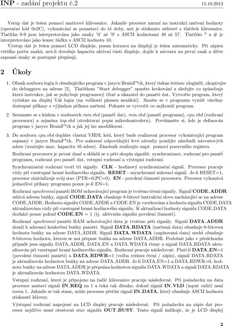 Tlačítka 0-9 jsou interpretována jako znaky 0 až 9 s ASCII hodnotami 48 až 57. Tlačítko * a # je interpretováno jako konec řádku s ASCII hodnotu 10.