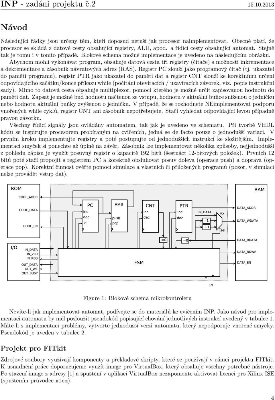 Abychom mohli vykonávat program, obsahuje datová cesta tři registry (čítače) s možností inkrementace a dekrementace a zásobník návratových adres (RAS). Registr PC slouží jako programový čítač (tj.