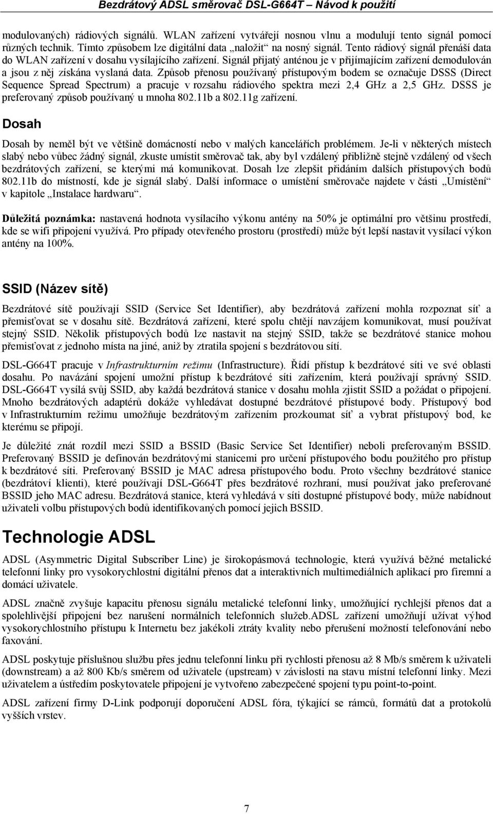 Způsob přenosu používaný přístupovým bodem se označuje DSSS (Direct Sequence Spread Spectrum) a pracuje v rozsahu rádiového spektra mezi 2,4 GHz a 2,5 GHz.