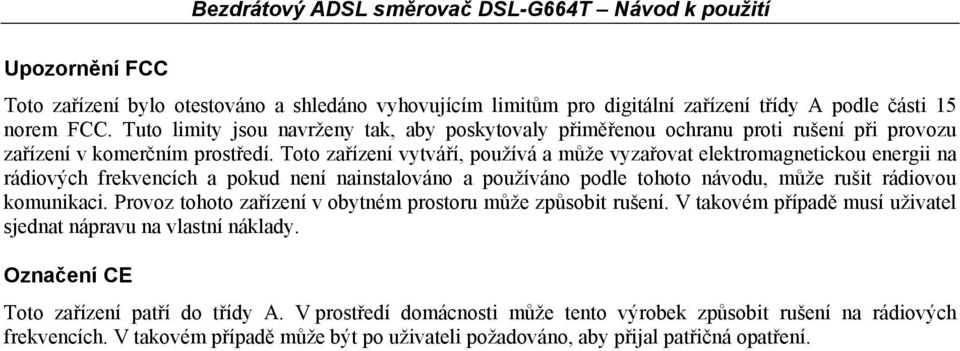 Toto zařízení vytváří, používá a může vyzařovat elektromagnetickou energii na rádiových frekvencích a pokud není nainstalováno a používáno podle tohoto návodu, může rušit rádiovou komunikaci.