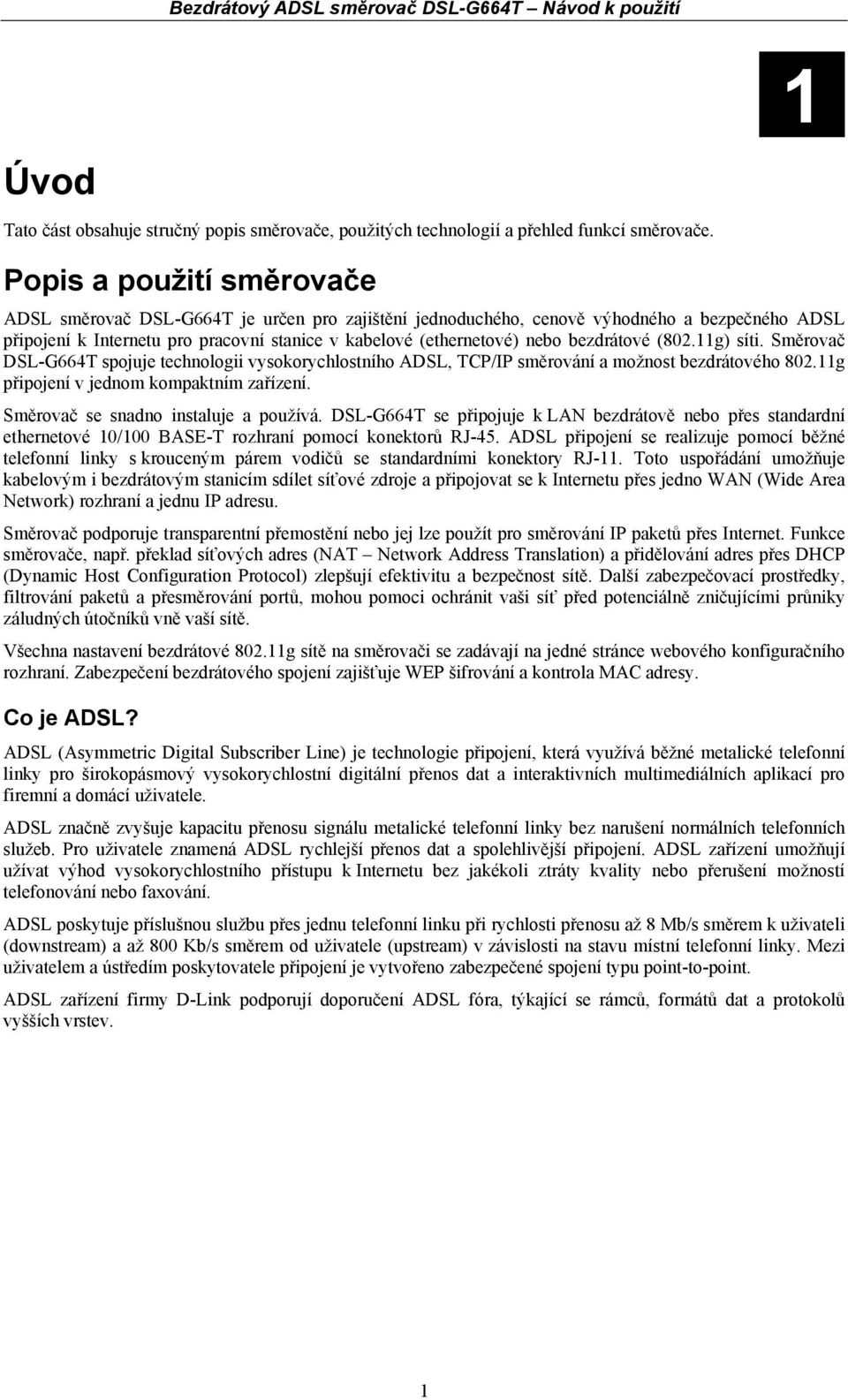 bezdrátové (802.11g) síti. Směrovač DSL-G664T spojuje technologii vysokorychlostního ADSL, TCP/IP směrování a možnost bezdrátového 802.11g připojení v jednom kompaktním zařízení.