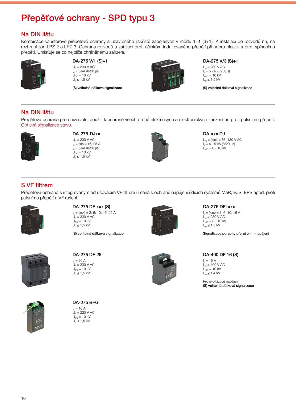 DA-275 V/1 (S)+1 I n = 5 ka (8/20 µs) U OC = 10 kv DA-275 V/3 (S)+1 I n = 5 ka (8/20 µs) U OC = 10 kv Na DIN lištu Přepěťová ochrana pro univerzální použití k ochraně všech druhů elektrických a