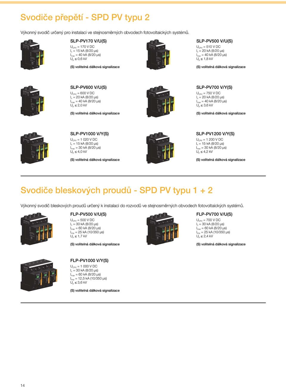 U CPV = 600 V DC I n = 20 ka (8/20 µs) I max = 40 ka (8/20 µs) U p 2,0 kv SLP-PV700 V/Y(S) U CPV = 750 V DC I n = 20 ka (8/20 µs) I max = 40 ka (8/20 µs) U p 3,6 kv SLP-PV1000 V/Y(S) U CPV = 1 020 V