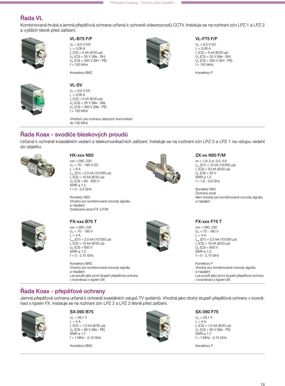 VL-B75 F/F U C = 8,5 V DC I L = 0,06 A I n (C2) = 5 ka (8/20 μs) U p (C3) = 35 V (žíla - SH) U p (C3) = 350 V (SH - PE) f = 150 MHz Konektory BNC VL-F75 F/F U C = 8,5 V DC I L = 0,06 A I n (C2) = 5