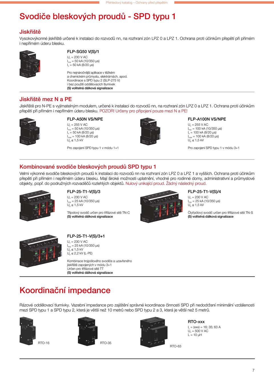 FLP-SG50 V(S)/1 I imp = 50 ka (10/350 µs) I n = 50 ka (8/20 µs) Pro nejnáročnější aplikace v těžkém a chemic kém průmyslu, elektrárnách, apod.