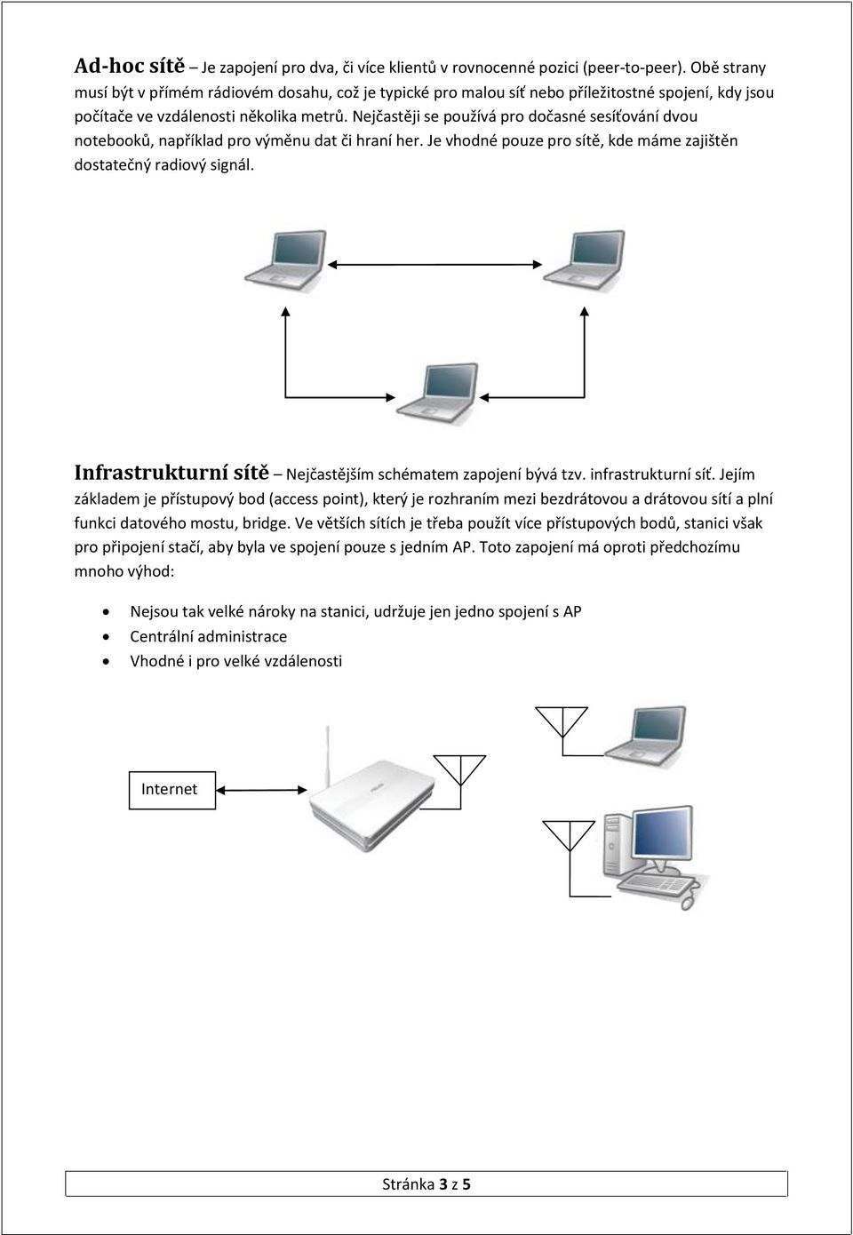 Nejčastěji se používá pro dočasné sesíťování dvou notebooků, například pro výměnu dat či hraní her. Je vhodné pouze pro sítě, kde máme zajištěn dostatečný radiový signál.