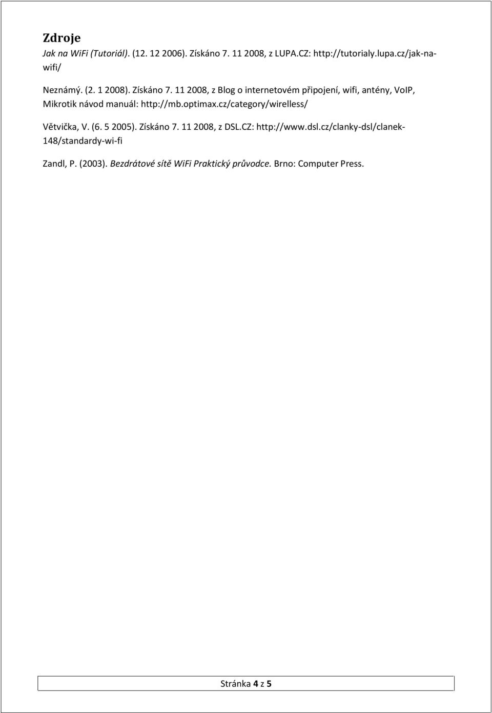 11 2008, z Blog o internetovém připojení, wifi, antény, VoIP, Mikrotik návod manuál: http://mb.optimax.