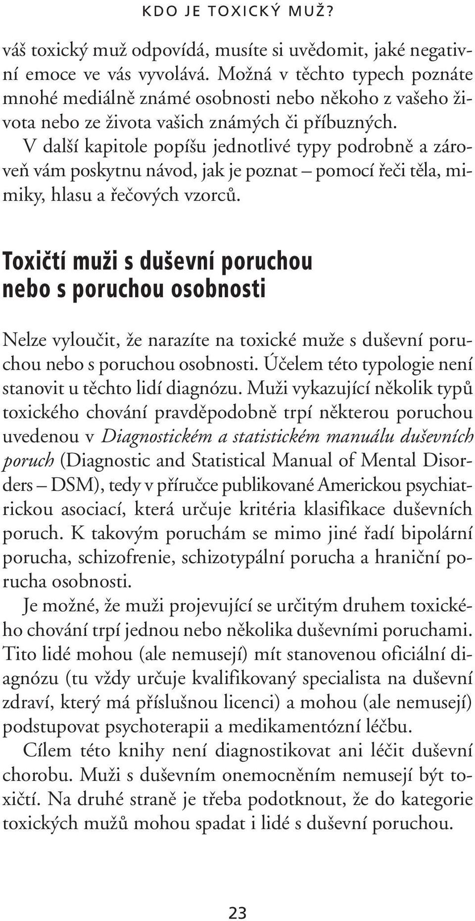 V dal í kapitole popí u jednotlivé typy podrobnû a zároveà vám poskytnu návod, jak je poznat pomocí fieãi tûla, mimiky, hlasu a fieãov ch vzorcû.