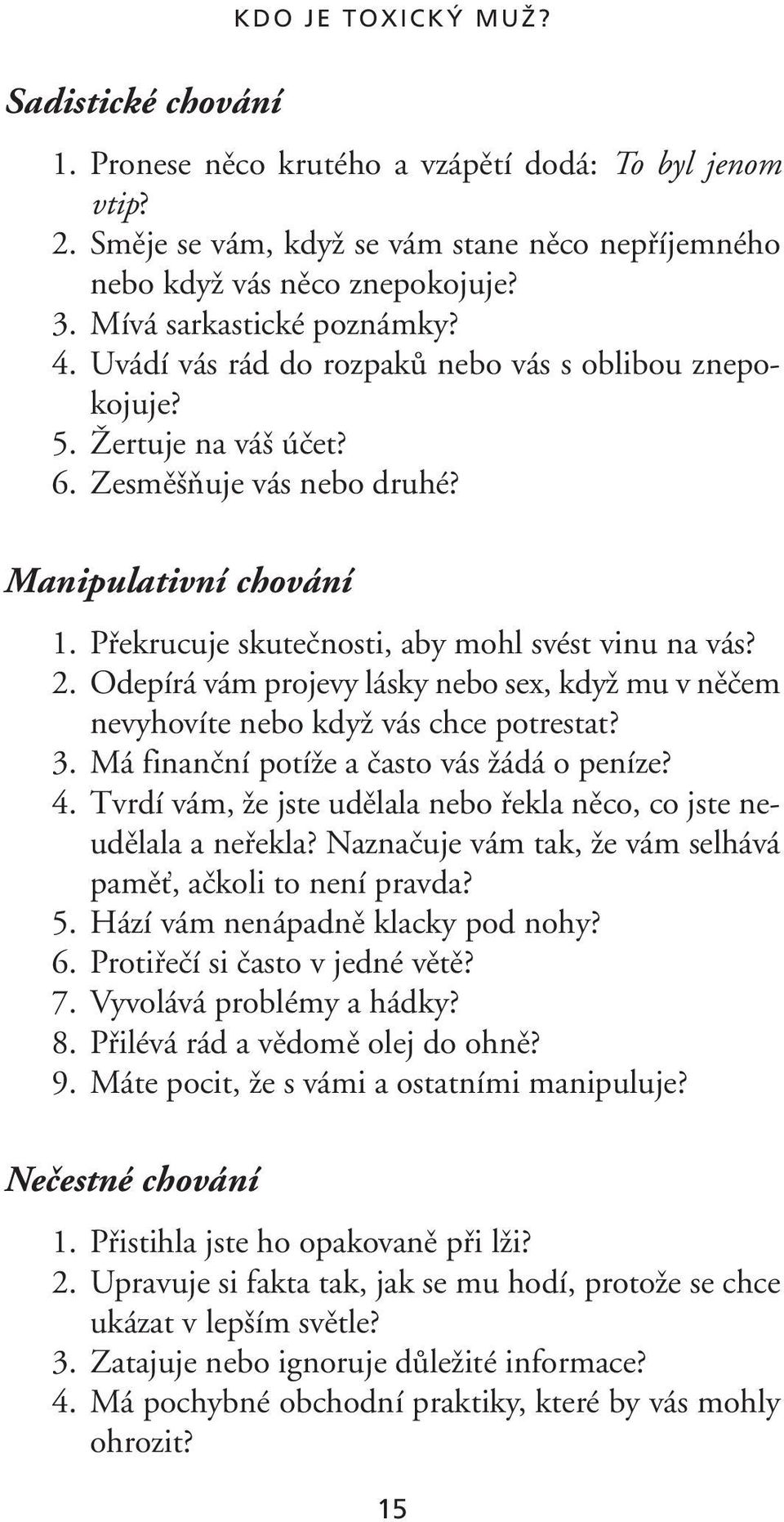 Pfiekrucuje skuteãnosti, aby mohl svést vinu na vás? 2. Odepírá vám projevy lásky nebo sex, kdyï mu v nûãem nevyhovíte nebo kdyï vás chce potrestat? 3. Má finanãní potíïe a ãasto vás Ïádá o peníze? 4.