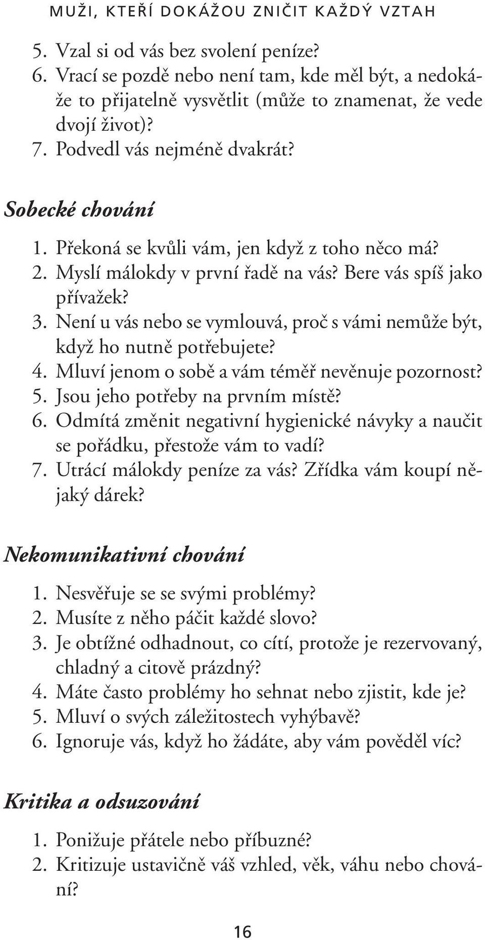 Není u vás nebo se vymlouvá, proã s vámi nemûïe b t, kdyï ho nutnû potfiebujete? 4. Mluví jenom o sobû a vám témûfi nevûnuje pozornost? 5. Jsou jeho potfieby na prvním místû? 6.