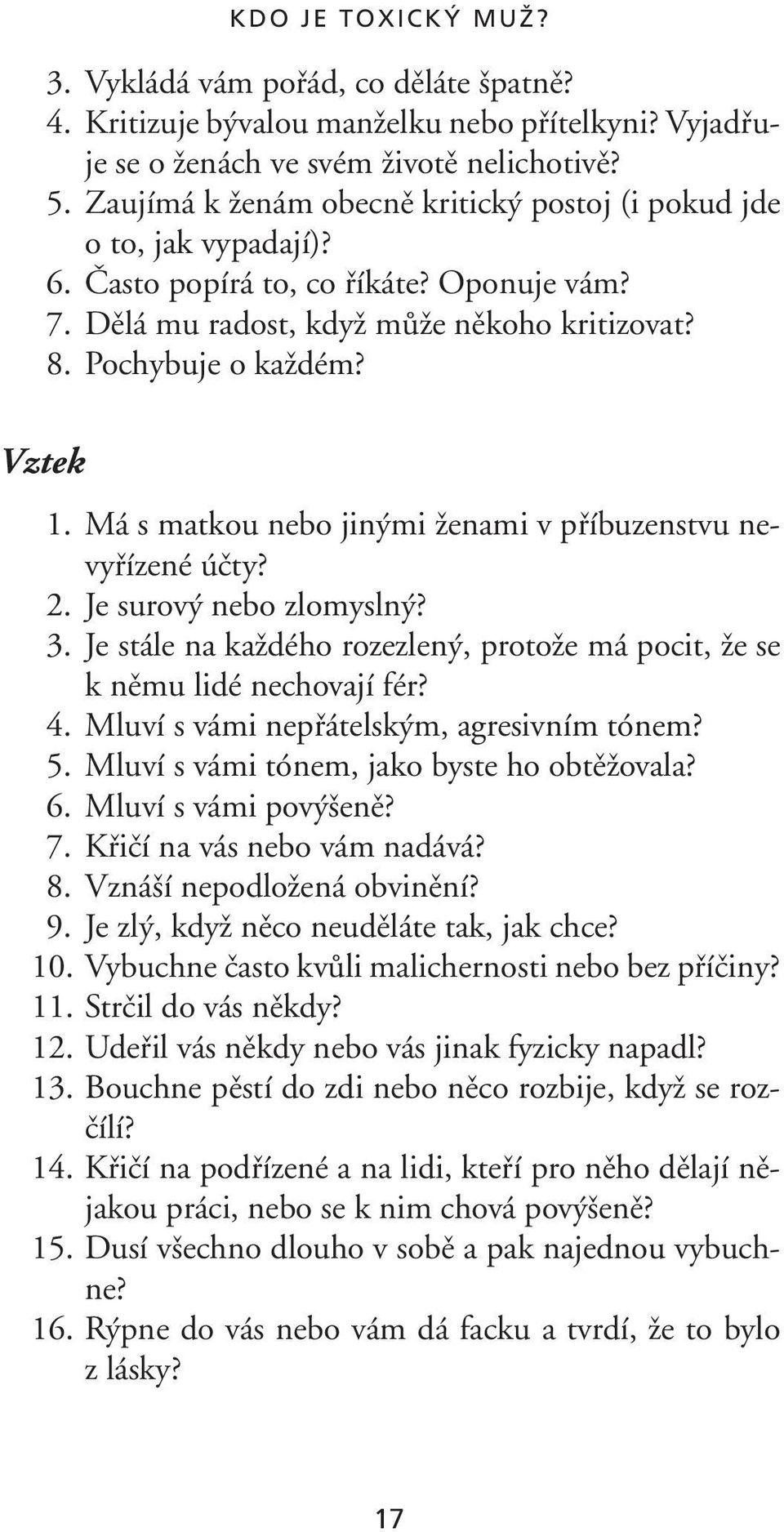 Má s matkou nebo jin mi Ïenami v pfiíbuzenstvu nevyfiízené úãty? 2. Je surov nebo zlomysln? 3. Je stále na kaïdého rozezlen, protoïe má pocit, Ïe se k nûmu lidé nechovají fér? 4.