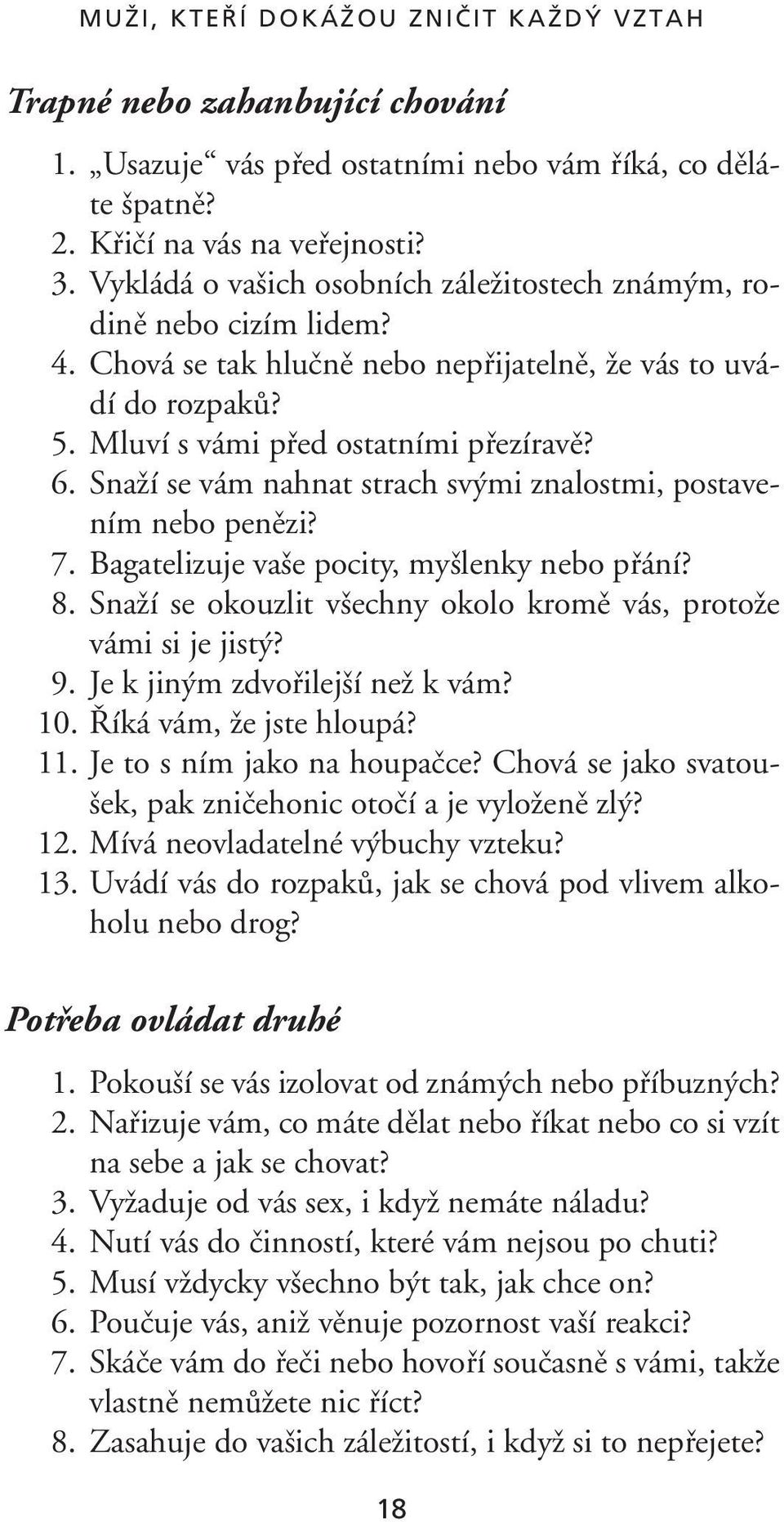 SnaÏí se vám nahnat strach sv mi znalostmi, postavením nebo penûzi? 7. Bagatelizuje va e pocity, my lenky nebo pfiání? 8. SnaÏí se okouzlit v echny okolo kromû vás, protoïe vámi si je jist? 9.