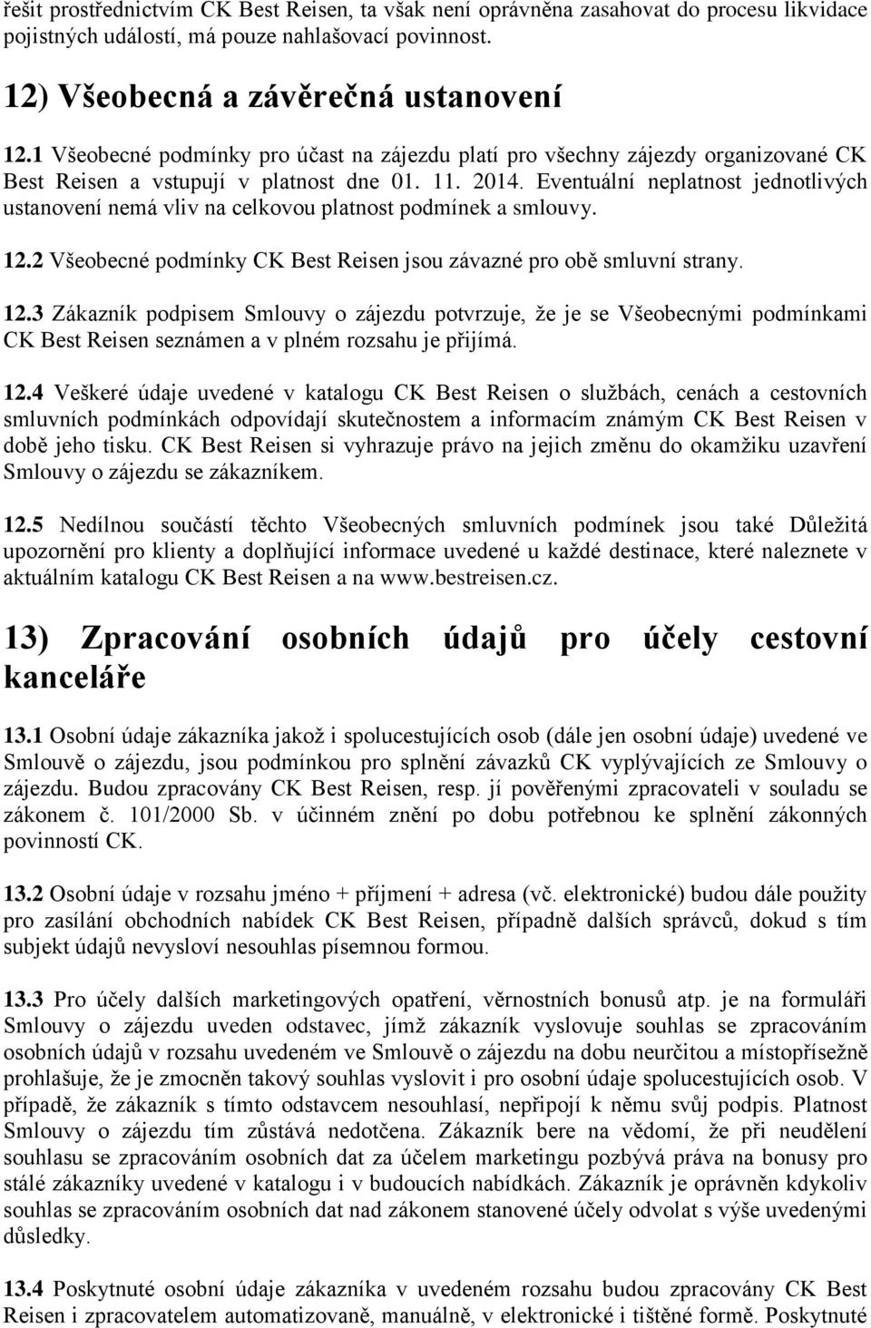 Eventuální neplatnost jednotlivých ustanovení nemá vliv na celkovou platnost podmínek a smlouvy. 12.