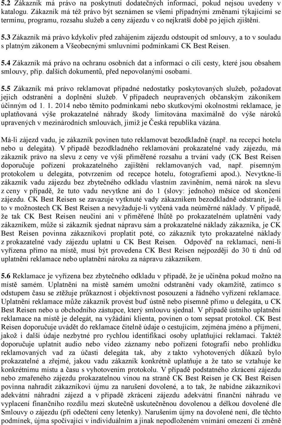 3 Zákazník má právo kdykoliv před zahájením zájezdu odstoupit od smlouvy, a to v souladu s platným zákonem a Všeobecnými smluvními podmínkami CK Best Reisen. 5.