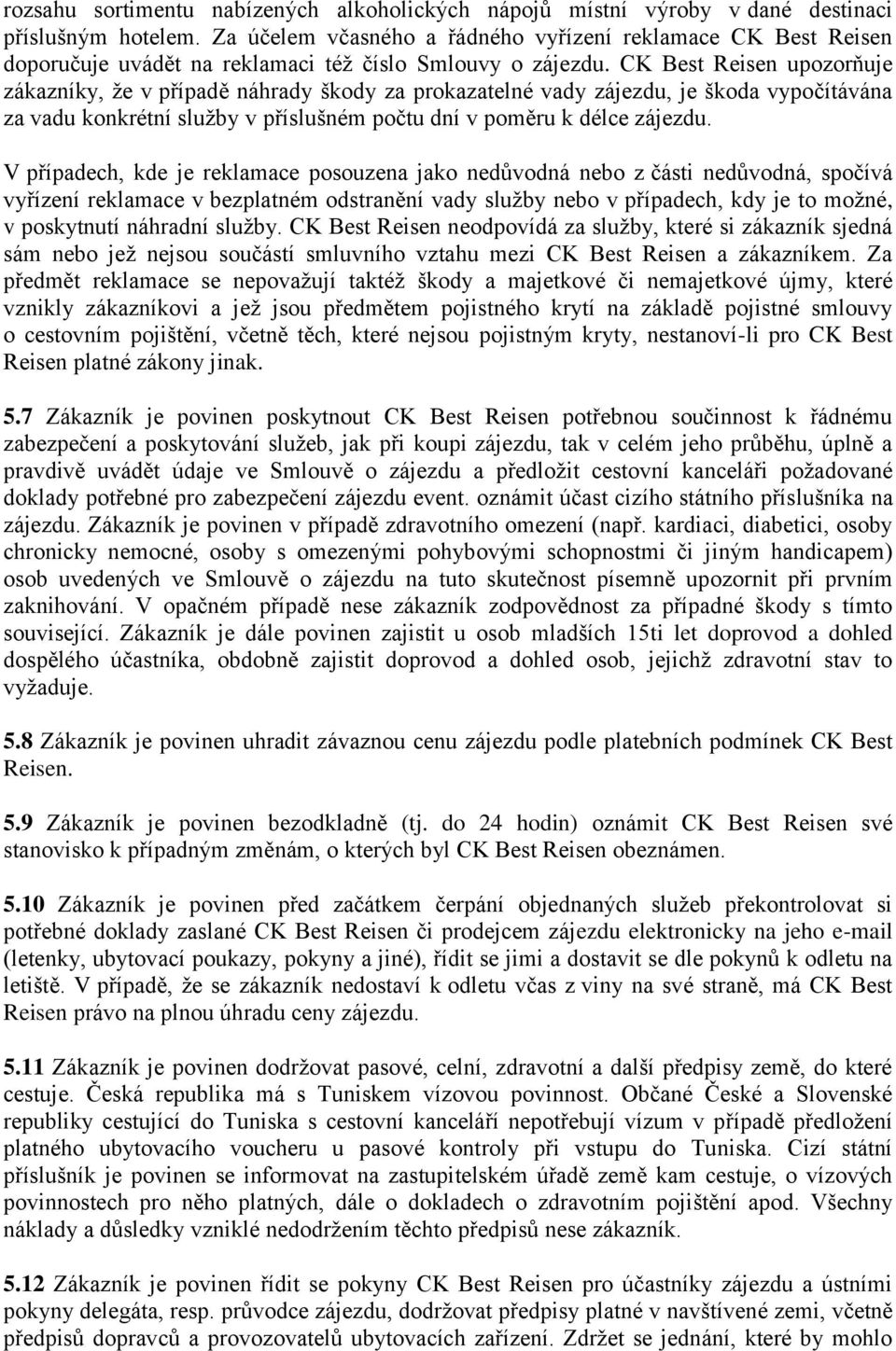 CK Best Reisen upozorňuje zákazníky, že v případě náhrady škody za prokazatelné vady zájezdu, je škoda vypočítávána za vadu konkrétní služby v příslušném počtu dní v poměru k délce zájezdu.