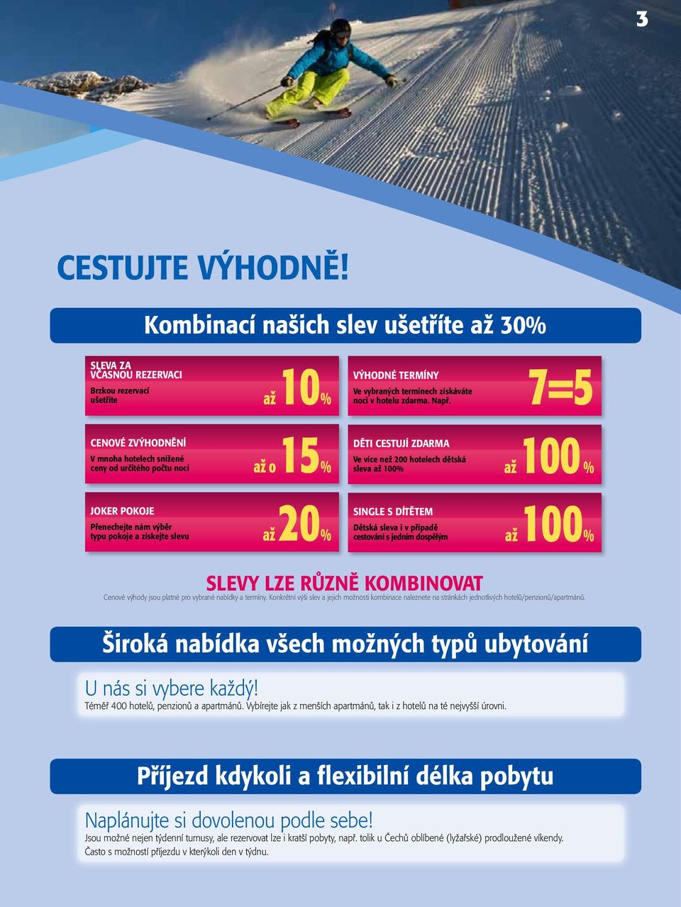 pokoje a získejte slevu až 20% SINGLE S DÍTĚTEM Dětská sleva i v případě cestování s jedním dospělým až 100% slevy lze různě kombinovat Cenové výhody jsou platné pro vybrané nabídky a termíny.