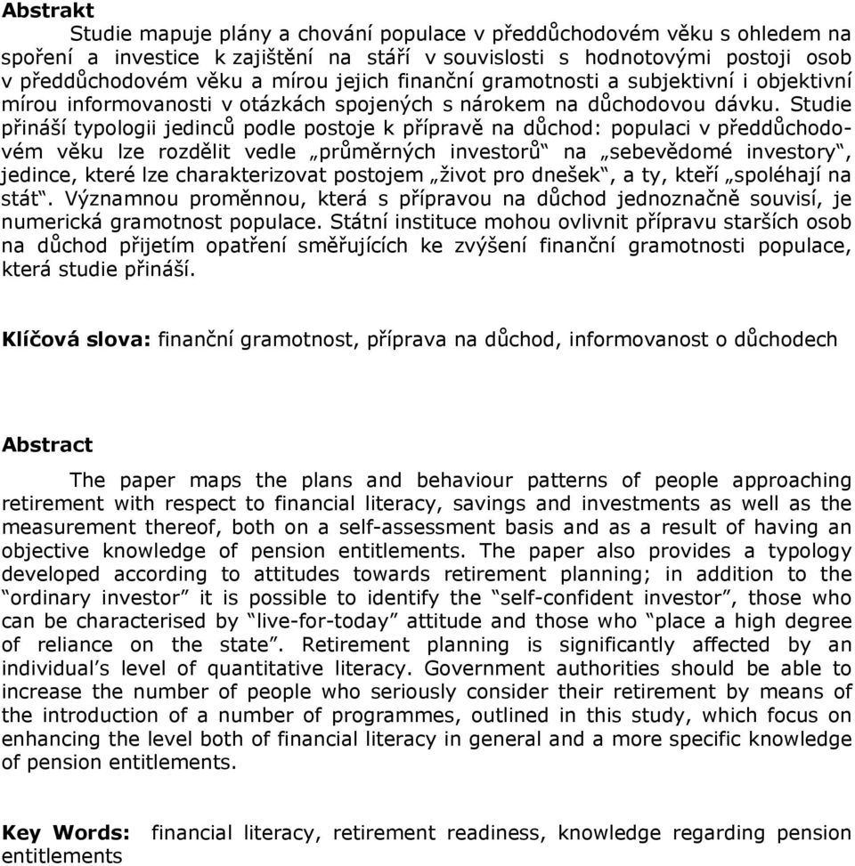 Studie přináší typologii jedinců podle postoje k přípravě na důchod: populaci v předdůchodovém věku lze rozdělit vedle průměrných investorů na sebevědomé investory, jedince, které lze charakterizovat