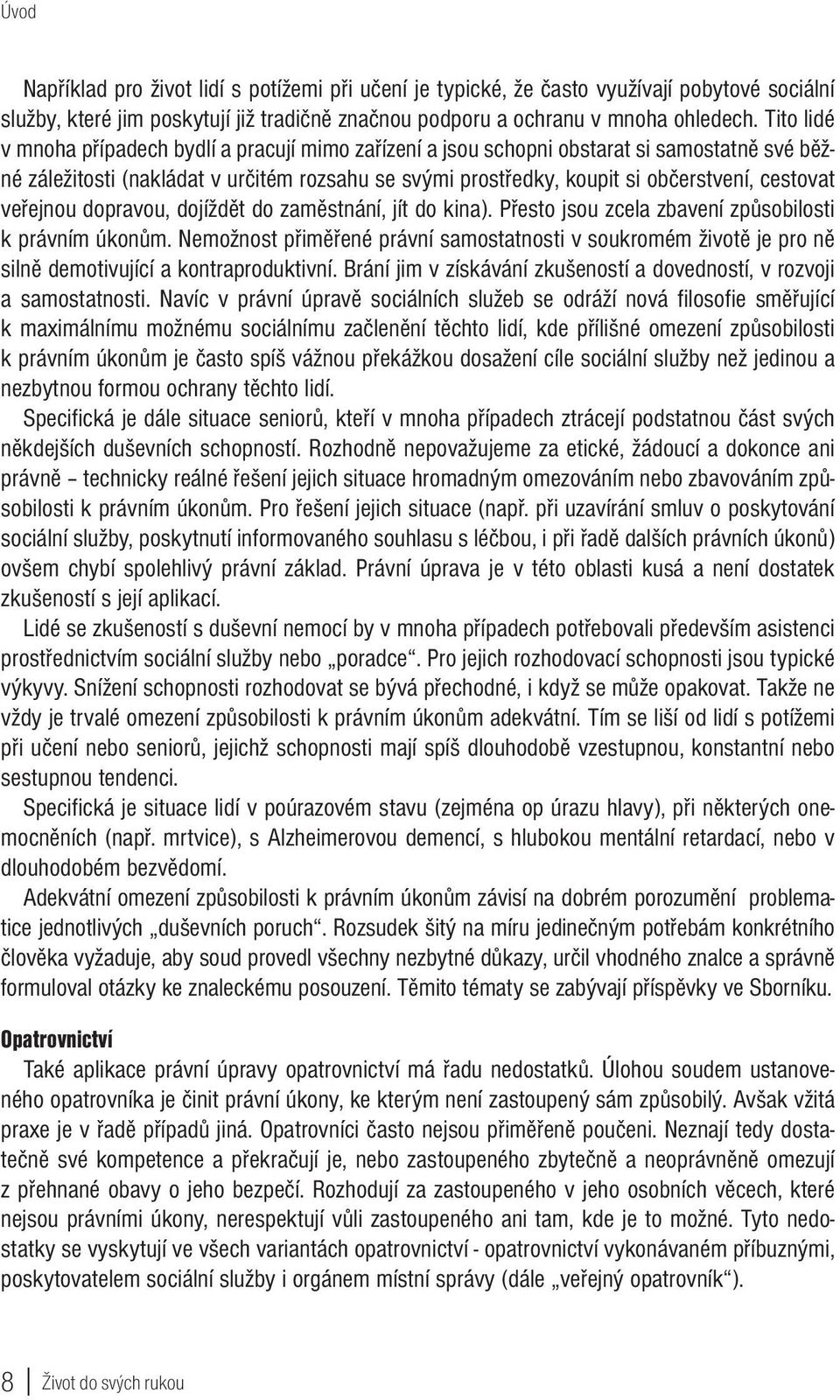 veřejnou dopravou, dojíždět do zaměstnání, jít do kina). Přesto jsou zcela zbavení způsobilosti k právním úkonům.