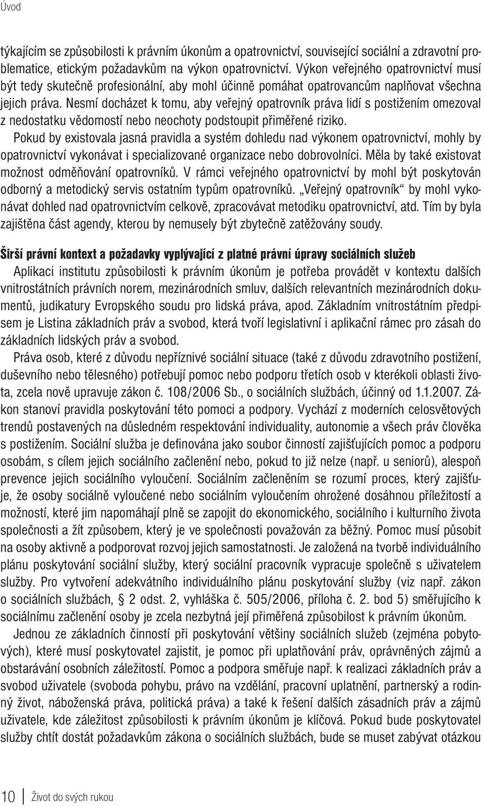 Nesmí docházet k tomu, aby veřejný opatrovník práva lidí s postižením omezoval z nedostatku vědomostí nebo neochoty podstoupit přiměřené riziko.