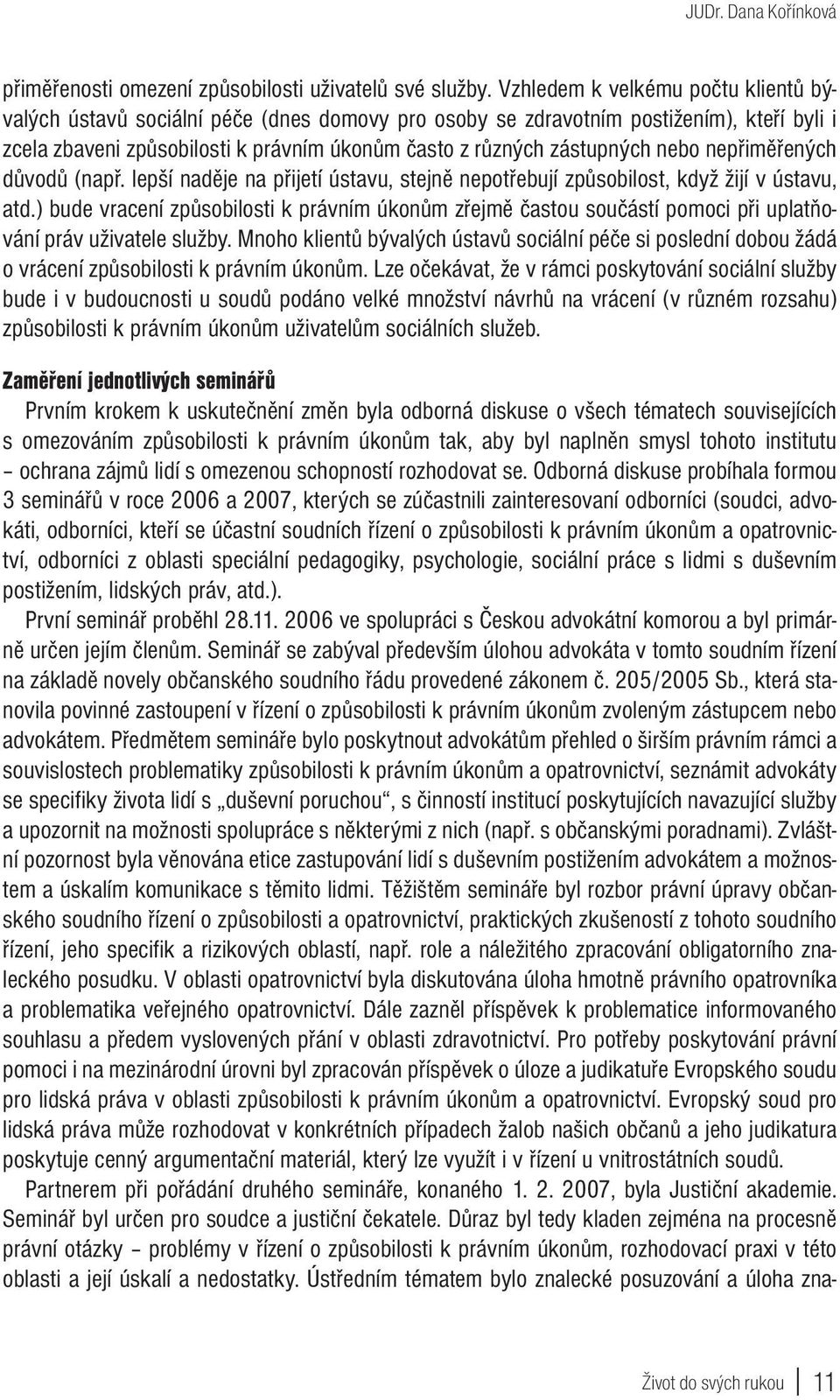 nebo nepřiměřených důvodů (např. lepší naděje na přijetí ústavu, stejně nepotřebují způsobilost, když žijí v ústavu, atd.