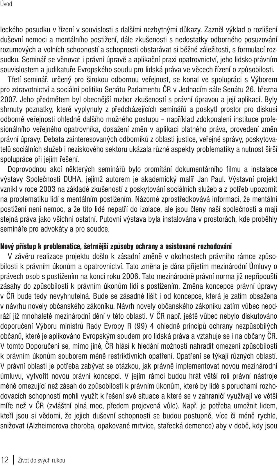 formulací rozsudku. Seminář se věnovat i právní úpravě a aplikační praxi opatrovnictví, jeho lidsko-právním souvislostem a judikatuře Evropského soudu pro lidská práva ve věcech řízení o způsobilosti.