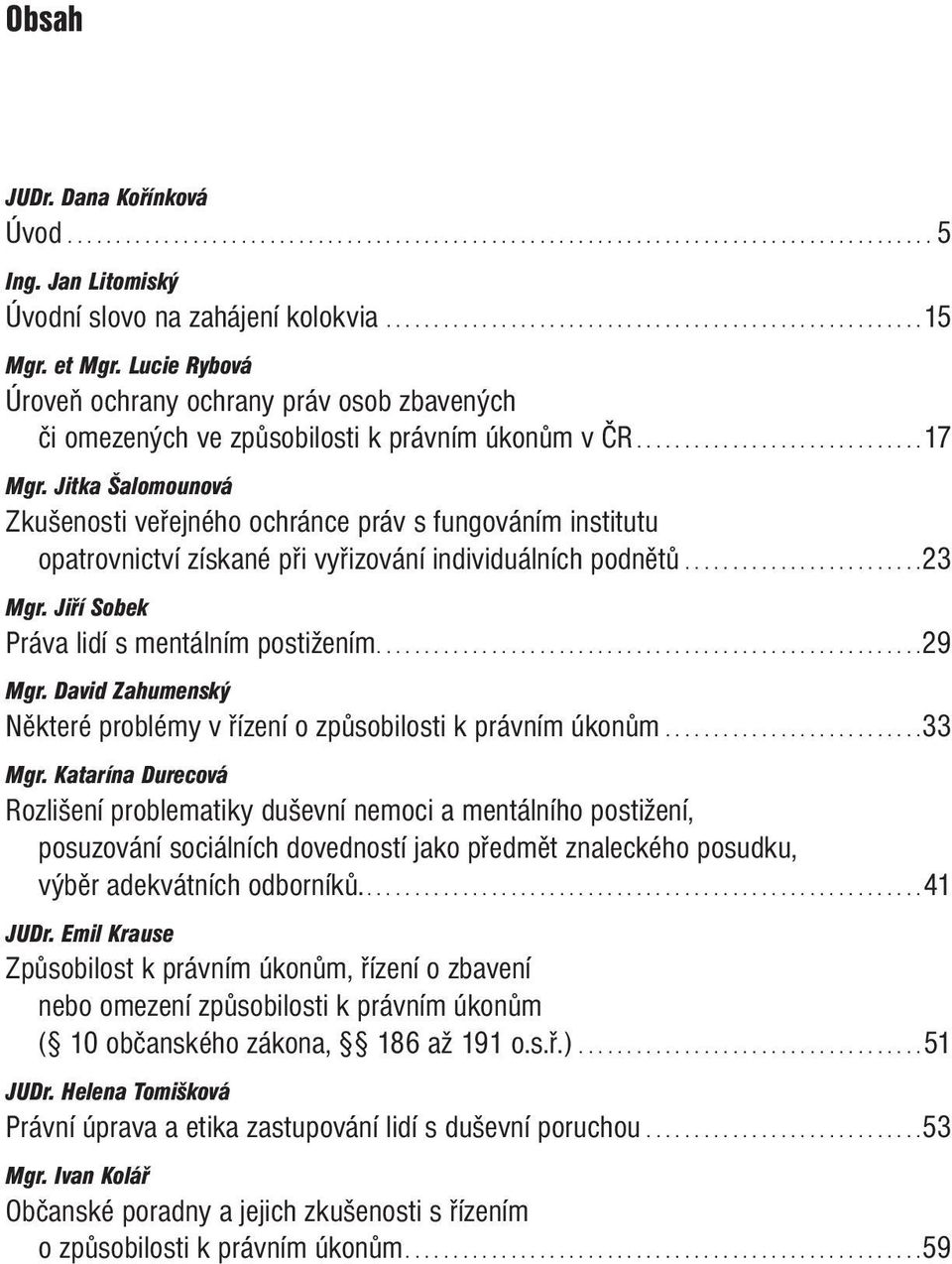 Jitka Šalomounová Zkušenosti veřejného ochránce práv s fungováním institutu opatrovnictví získané při vyřizování individuálních podnětů.........................23 Mgr.