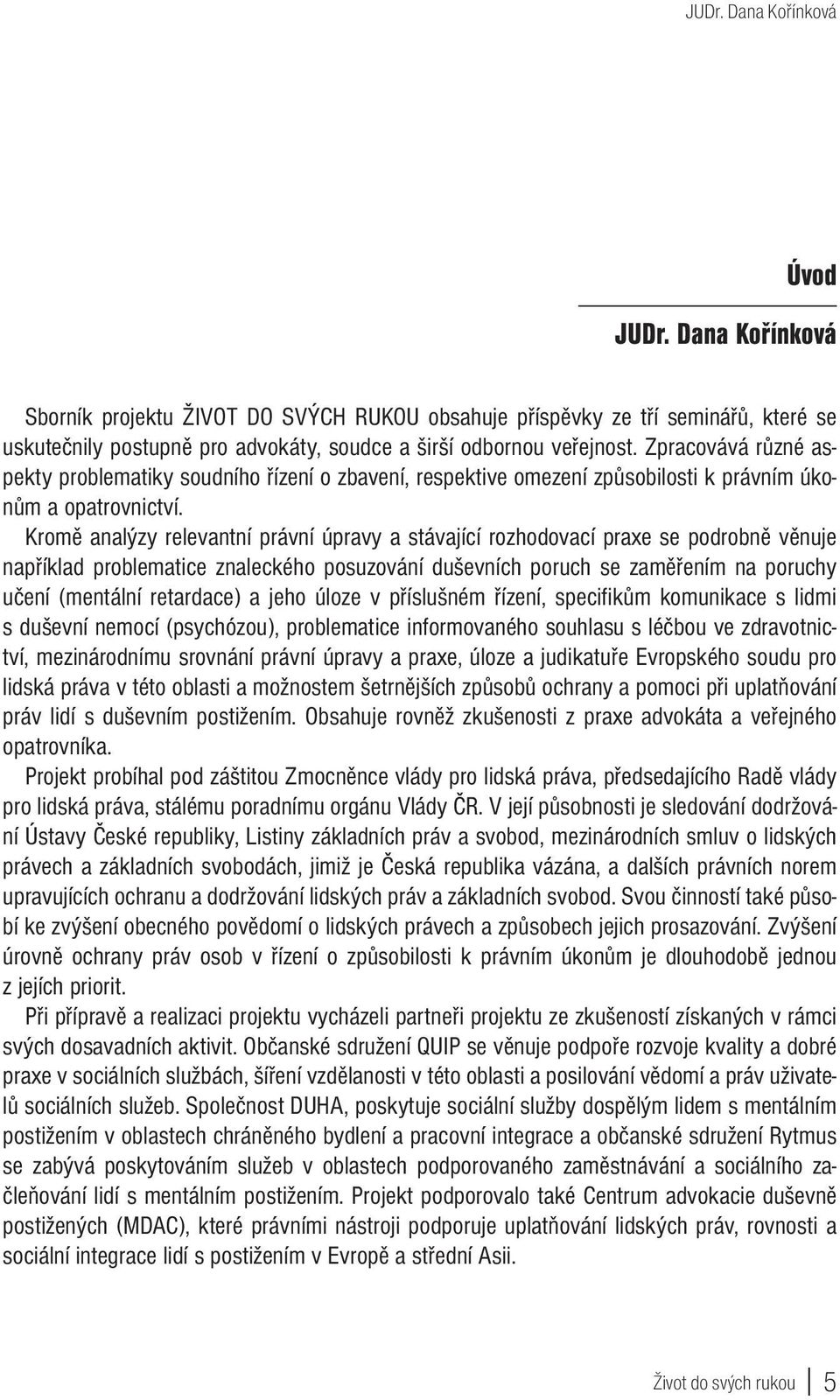 Kromě analýzy relevantní právní úpravy a stávající rozhodovací praxe se podrobně věnuje například problematice znaleckého posuzování duševních poruch se zaměřením na poruchy učení (mentální