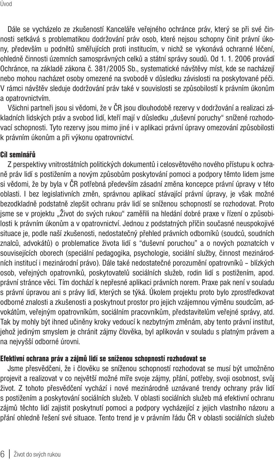 381/2005 Sb., systematické návštěvy míst, kde se nacházejí nebo mohou nacházet osoby omezené na svobodě v důsledku závislosti na poskytované péči.